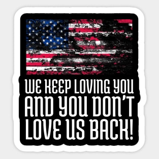 We Keep Loving you and You don't love us back, USA Flag, Black Lives Matter, Black History, African American Sticker